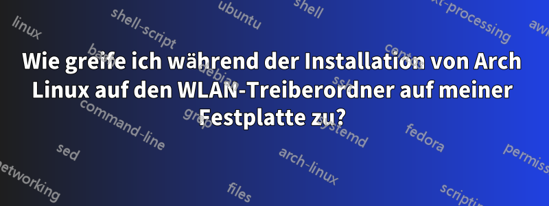 Wie greife ich während der Installation von Arch Linux auf den WLAN-Treiberordner auf meiner Festplatte zu?