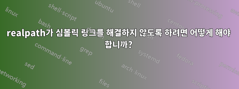 realpath가 심볼릭 링크를 해결하지 않도록 하려면 어떻게 해야 합니까?