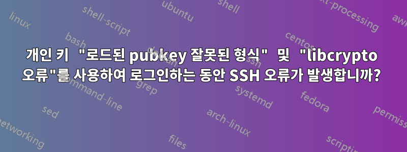 개인 키 "로드된 pubkey 잘못된 형식" 및 "libcrypto 오류"를 사용하여 로그인하는 동안 SSH 오류가 발생합니까?