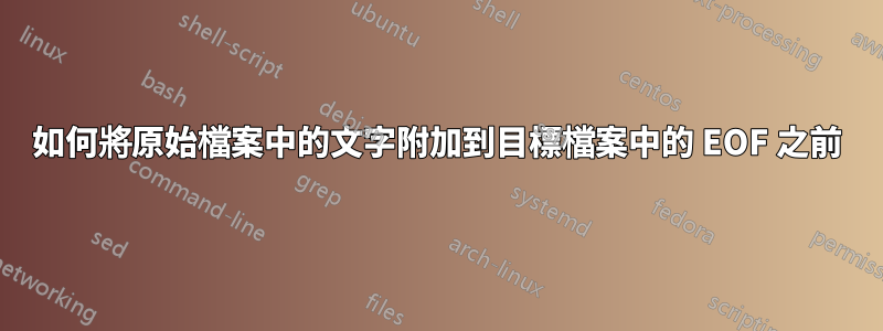 如何將原始檔案中的文字附加到目標檔案中的 EOF 之前