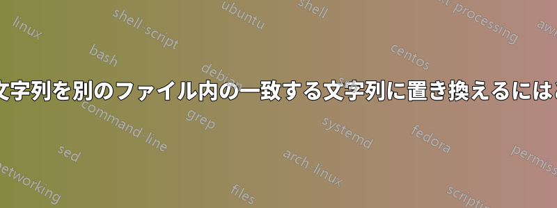 あるファイル内の一致する文字列を別のファイル内の一致する文字列に置き換えるにはどうすればよいでしょうか?