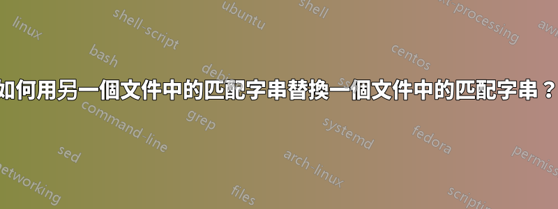 如何用另一個文件中的匹配字串替換一個文件中的匹配字串？