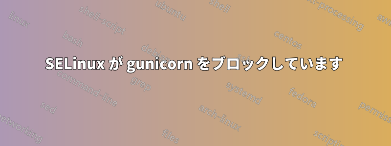 SELinux が gunicorn をブロックしています