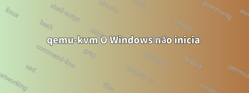 qemu-kvm O Windows não inicia