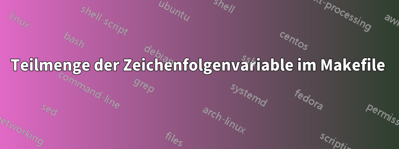 Teilmenge der Zeichenfolgenvariable im Makefile