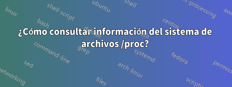 ¿Cómo consultar información del sistema de archivos /proc?