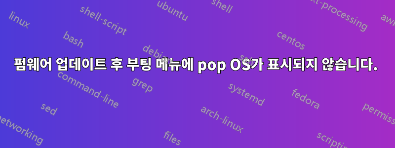 펌웨어 업데이트 후 부팅 메뉴에 pop OS가 표시되지 않습니다.