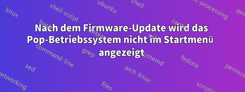 Nach dem Firmware-Update wird das Pop-Betriebssystem nicht im Startmenü angezeigt