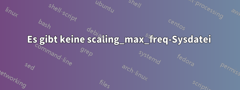 Es gibt keine scaling_max_freq-Sysdatei