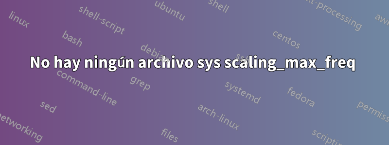 No hay ningún archivo sys scaling_max_freq