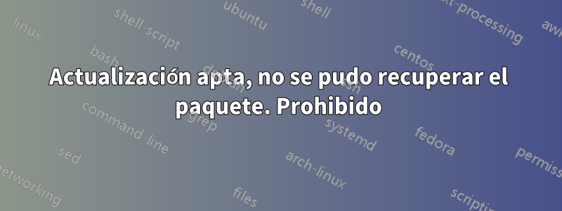 Actualización apta, no se pudo recuperar el paquete. Prohibido