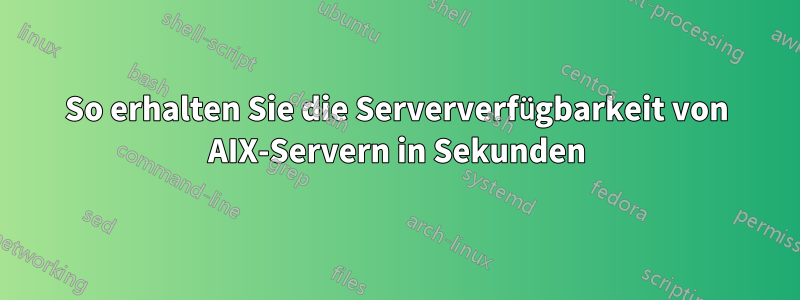 So erhalten Sie die Serververfügbarkeit von AIX-Servern in Sekunden