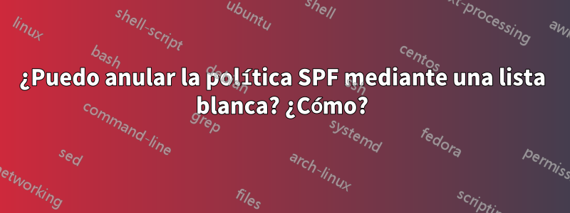 ¿Puedo anular la política SPF mediante una lista blanca? ¿Cómo?