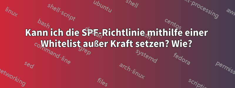 Kann ich die SPF-Richtlinie mithilfe einer Whitelist außer Kraft setzen? Wie?