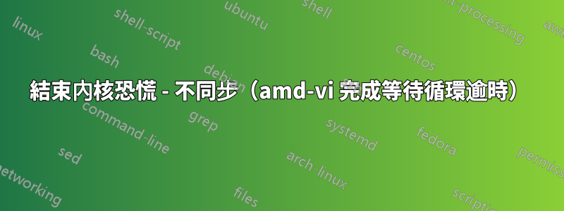 結束內核恐慌 - 不同步（amd-vi 完成等待循環逾時）