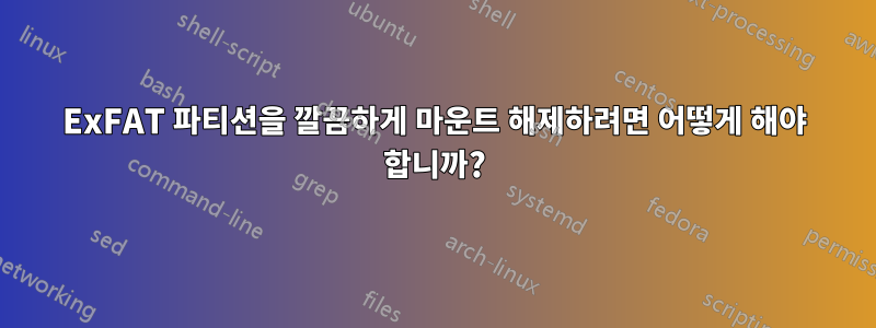 ExFAT 파티션을 깔끔하게 마운트 해제하려면 어떻게 해야 합니까?