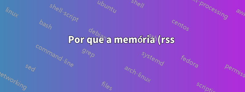 Por que a memória (rss) do comando ps é diferente da memória vista no comando top?