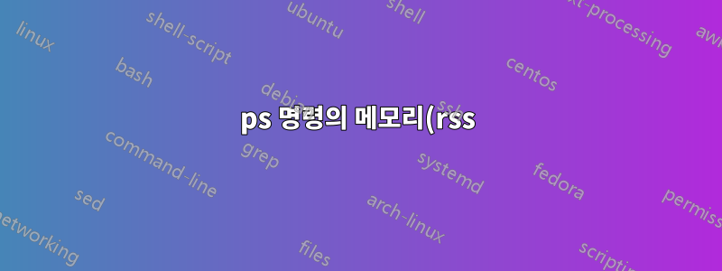 ps 명령의 메모리(rss)가 top 명령에 표시된 메모리와 다른 이유는 무엇입니까?