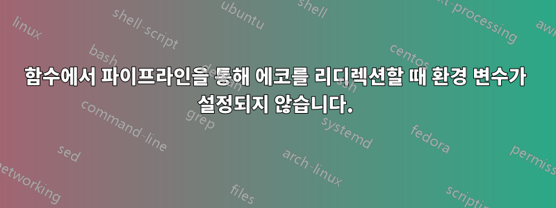 함수에서 파이프라인을 통해 에코를 리디렉션할 때 환경 변수가 설정되지 않습니다.