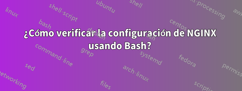 ¿Cómo verificar la configuración de NGINX usando Bash?