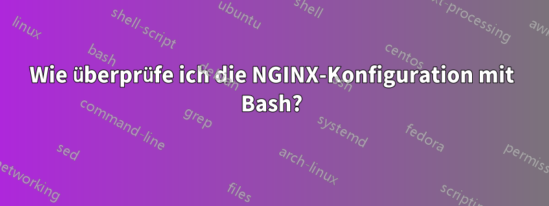 Wie überprüfe ich die NGINX-Konfiguration mit Bash?