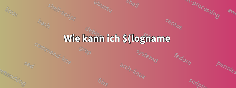 Wie kann ich $(logname) im systemd-Exec-Befehl erhalten?