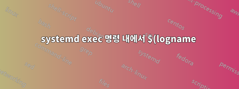 systemd exec 명령 내에서 $(logname)을 어떻게 얻을 수 있나요?