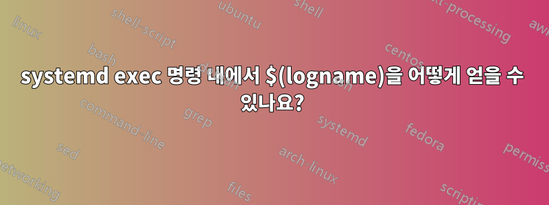 systemd exec 명령 내에서 $(logname)을 어떻게 얻을 수 있나요?