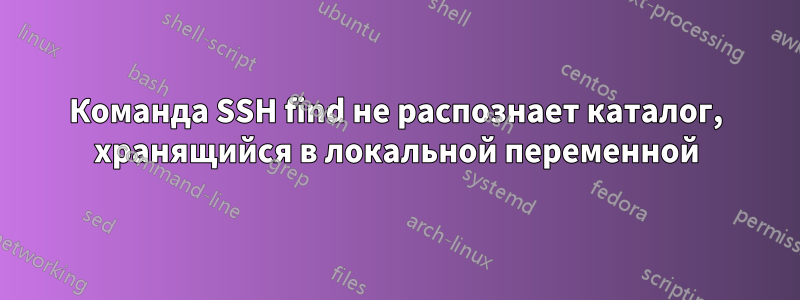 Команда SSH find не распознает каталог, хранящийся в локальной переменной