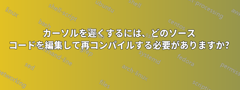 カーソルを遅くするには、どのソース コードを編集して再コンパイルする必要がありますか?