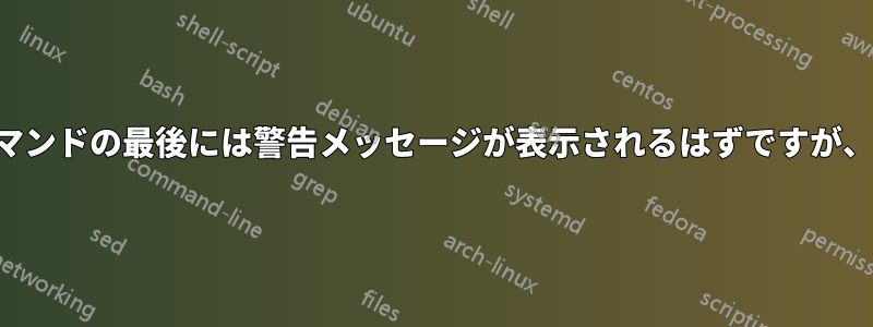 シャットダウンコマンドの最後には警告メッセージが表示されるはずですが、表示されません。