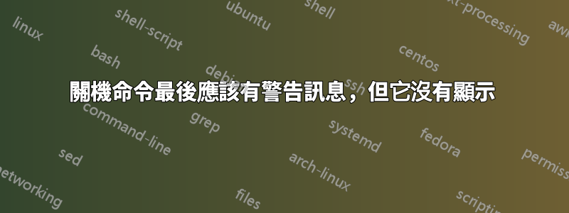 關機命令最後應該有警告訊息，但它沒有顯示