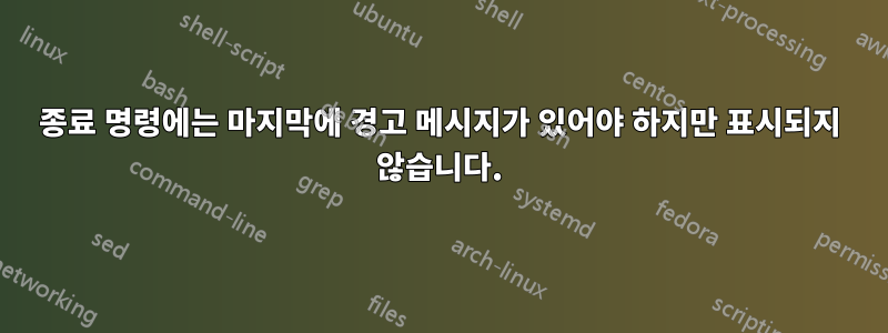 종료 명령에는 마지막에 경고 메시지가 있어야 하지만 표시되지 않습니다.