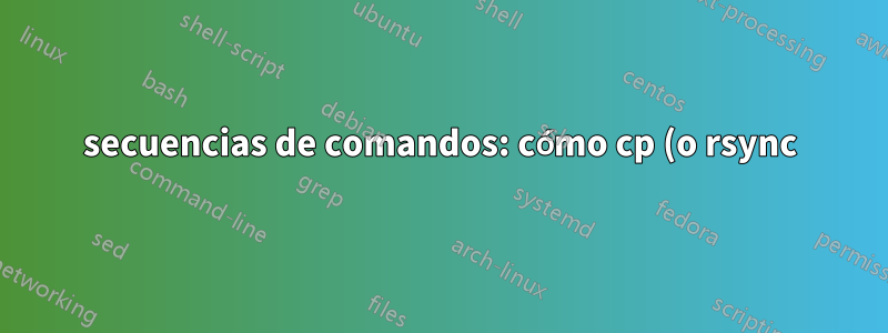 secuencias de comandos: cómo cp (o rsync) los mismos archivos (y nombres de archivos) con cambio de nombre automático y mantenimiento de .ext