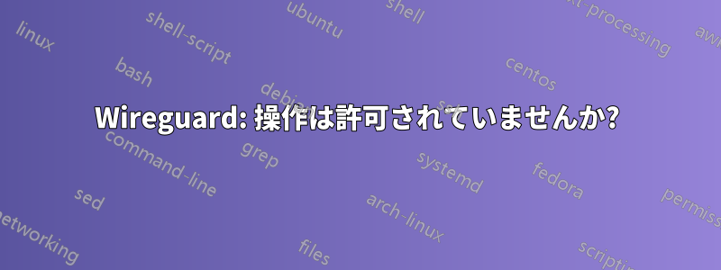 Wireguard: 操作は許可されていませんか?