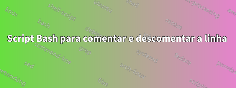 Script Bash para comentar e descomentar a linha