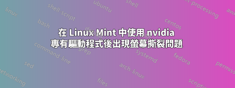 在 Linux Mint 中使用 nvidia 專有驅動程式後出現螢幕撕裂問題