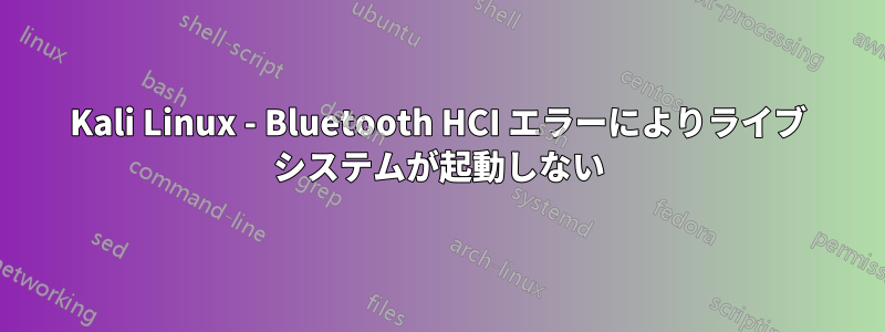 Kali Linux - Bluetooth HCI エラーによりライブ システムが起動しない