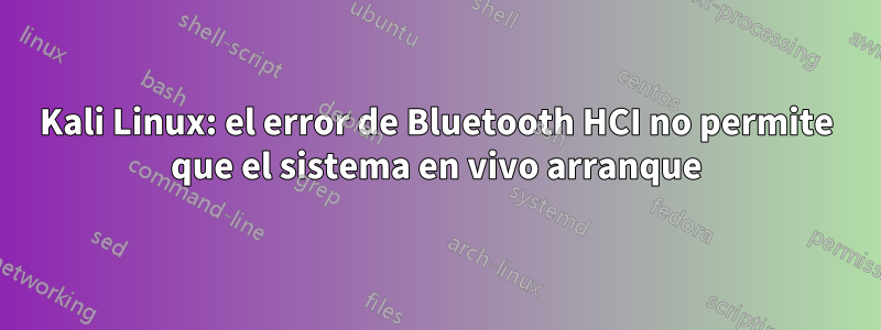 Kali Linux: el error de Bluetooth HCI no permite que el sistema en vivo arranque