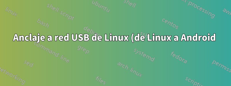Anclaje a red USB de Linux (de Linux a Android)