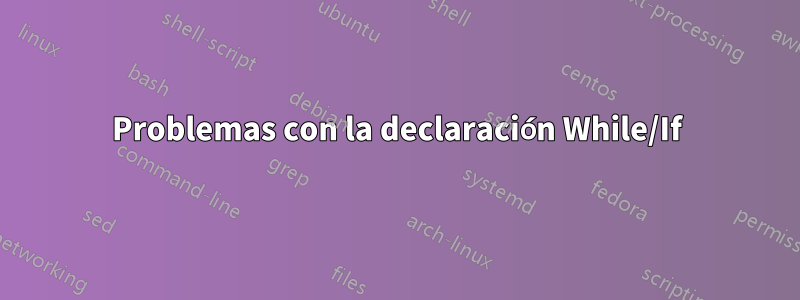 Problemas con la declaración While/If