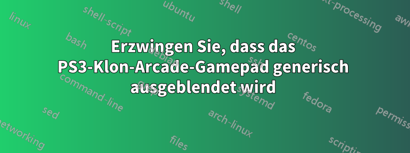 Erzwingen Sie, dass das PS3-Klon-Arcade-Gamepad generisch ausgeblendet wird