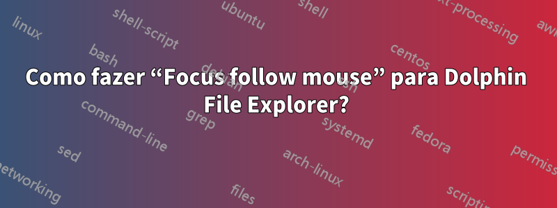 Como fazer “Focus follow mouse” para Dolphin File Explorer?