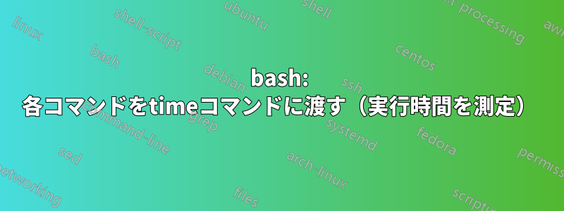 bash: 各コマンドをtimeコマンドに渡す（実行時間を測定）