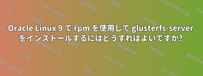 Oracle Linux 9 で rpm を使用して glusterfs-server をインストールするにはどうすればよいですか?