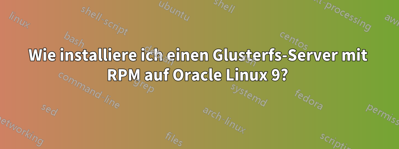 Wie installiere ich einen Glusterfs-Server mit RPM auf Oracle Linux 9?
