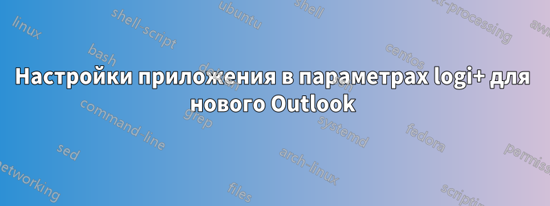Настройки приложения в параметрах logi+ для нового Outlook