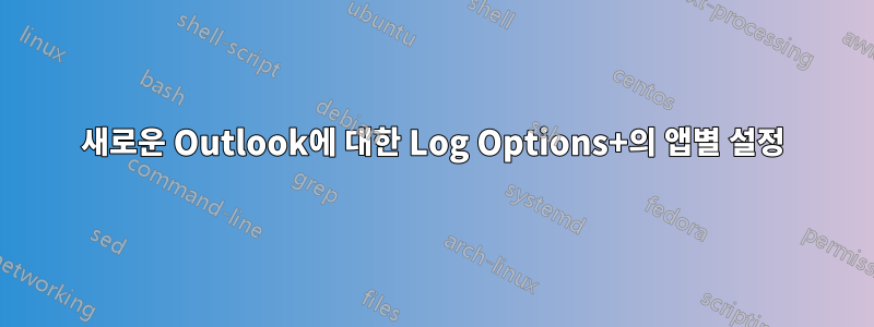 새로운 Outlook에 대한 Log Options+의 앱별 설정