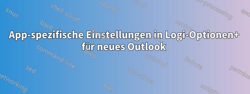 App-spezifische Einstellungen in Logi-Optionen+ für neues Outlook