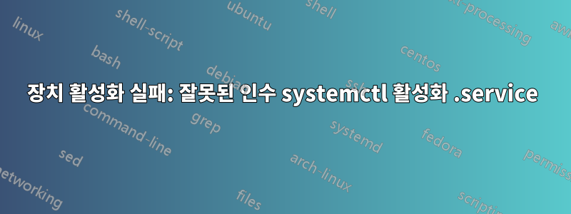 장치 활성화 실패: 잘못된 인수 systemctl 활성화 .service